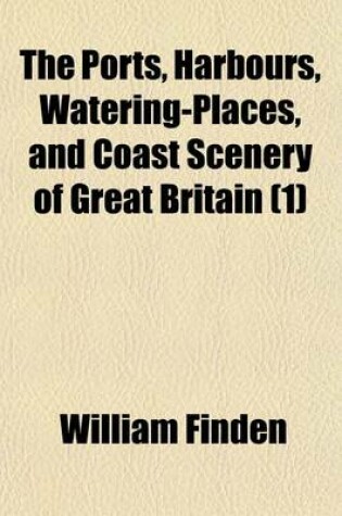 Cover of The Ports, Harbours, Watering-Places, and Coast Scenery of Great Britain (Volume 1)