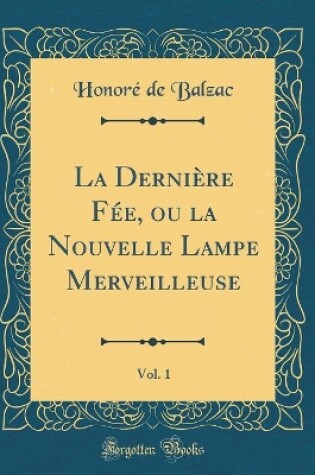 Cover of La Dernière Fée, ou la Nouvelle Lampe Merveilleuse, Vol. 1 (Classic Reprint)