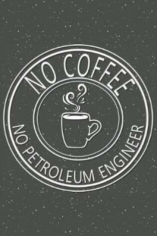 Cover of No Coffee No Petroleum Engineer