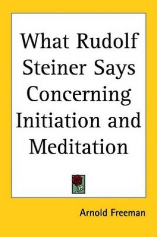 Cover of What Rudolf Steiner Says Concerning Initiation and Meditation