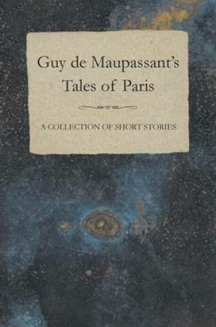 Cover of Guy De Maupassant's Tales of Paris - A Collection of Short Stories