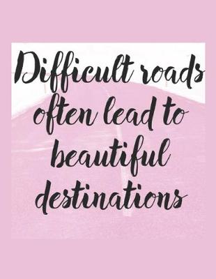 Book cover for Difficult Roads Lead To Beautiful Destinations