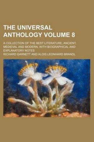 Cover of The Universal Anthology Volume 8; A Collection of the Best Literature, Ancient, Medieval and Modern, with Biographical and Explanatory Notes