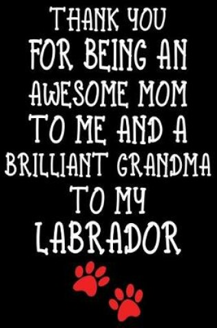 Cover of Thank You For Being An Awesome Mom To Me And A Brilliant Grandma To My Labrador