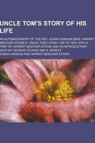 Cover of Uncle Tom's Story of His Life; An Autobiography of the REV. Josiah Henson (Mrs. Harriet Beecher Stowe's Uncle Tom) from 1789 to 1876. with a Pref. B