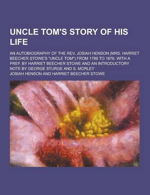 Book cover for Uncle Tom's Story of His Life; An Autobiography of the REV. Josiah Henson (Mrs. Harriet Beecher Stowe's Uncle Tom) from 1789 to 1876. with a Pref. B