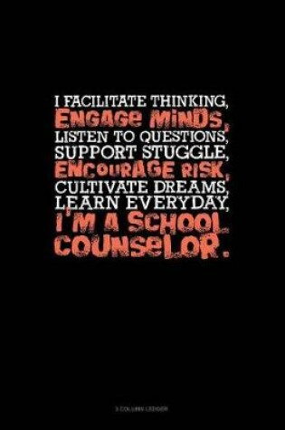 Cover of I Facilitate Thinking, Engage Minds, Listen to Questions, Support Struggle, Encourage Risk, Cultivate Dreams, Learn Everyday. I'm a School Counselor
