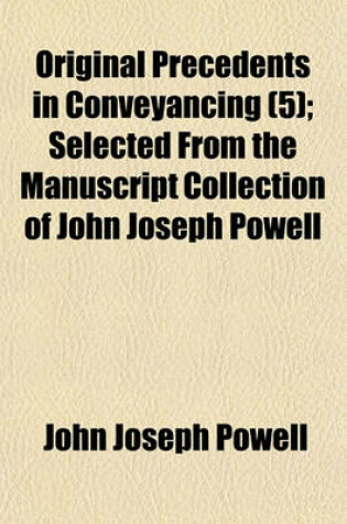 Cover of Original Precedents in Conveyancing (Volume 5); Selected from the Manuscript Collection of John Joseph Powell