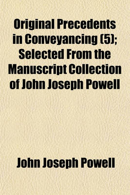 Book cover for Original Precedents in Conveyancing (Volume 5); Selected from the Manuscript Collection of John Joseph Powell