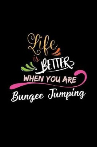 Cover of Life Is Better When You Are Bungee Jumping