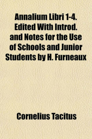 Cover of Annalium Libri 1-4. Edited with Introd. and Notes for the Use of Schools and Junior Students by H. Furneaux