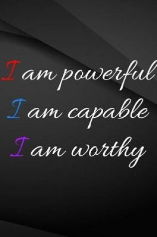 Cover of I am powerful. I am capable. I am worthy.