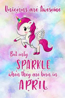 Book cover for Unicorns Are Awesome But Only Sparkle When They Are Born in April