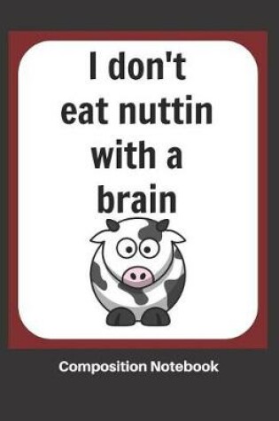 Cover of I Don't Eat Nuttin with a Brain Composition Notebook