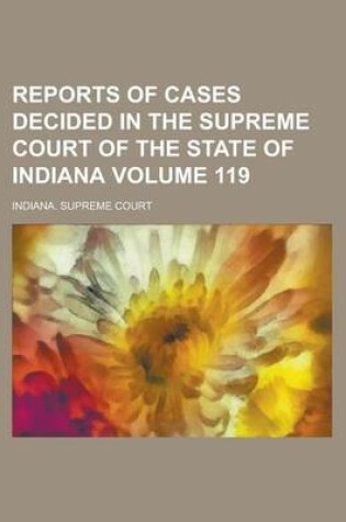 Cover of Reports of Cases Decided in the Supreme Court of the State of Indiana Volume 119