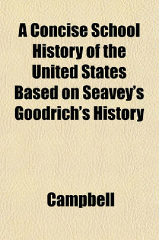 Cover of A Concise School History of the United States Based on Seavey's Goodrich's History