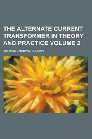 Cover of The Alternate Current Transformer in Theory and Practice (Volume 1)