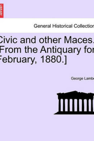 Cover of Civic and Other Maces. [From the Antiquary for February, 1880.]