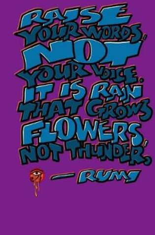 Cover of Raise Your Words Not Your Voice. It Is Rain That Grows Flowers Not Thunder
