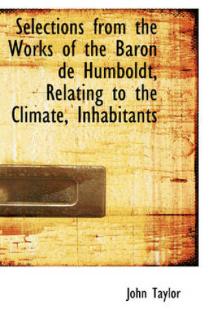 Cover of Selections from the Works of the Baron de Humboldt, Relating to the Climate, Inhabitants