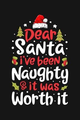 Book cover for Dear Santa Ive Been Naughty And It Was Worth It