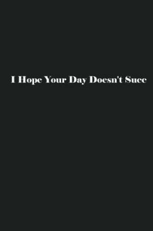 Cover of I Hope Your Day Doesn't Succ