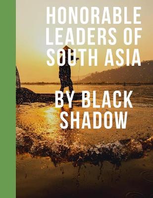 Cover of Honorable Leaders of South Asia By Black Shadow