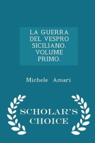 Cover of La Guerra del Vespro Siciliano. Volume Primo. - Scholar's Choice Edition