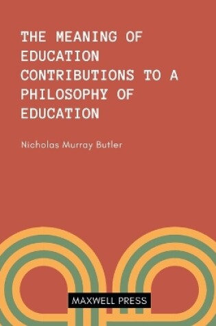 Cover of The Meaning of Education Contributions to a Philosoophy of Education