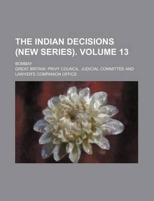 Book cover for The Indian Decisions (New Series). Volume 13; Bombay