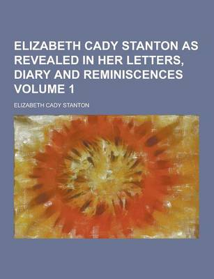 Book cover for Elizabeth Cady Stanton as Revealed in Her Letters, Diary and Reminiscences Volume 1