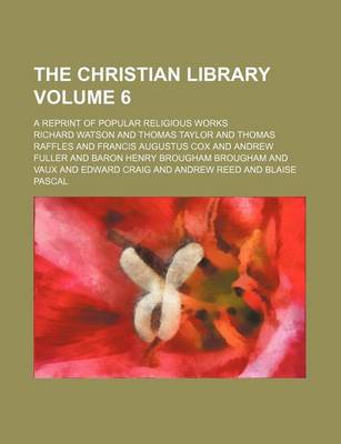 Book cover for The Christian Library Volume 6; A Reprint of Popular Religious Works