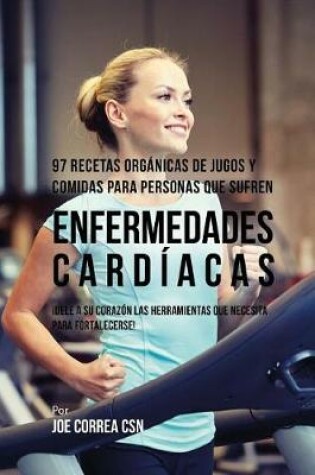 Cover of 97 Recetas Organicas de Jugos y Comidas Para Personas Que Sufren Enfermedades Cardiacas