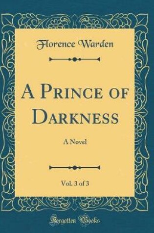 Cover of A Prince of Darkness, Vol. 3 of 3: A Novel (Classic Reprint)