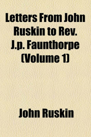 Cover of Letters from John Ruskin to REV. J.P. Faunthorpe (Volume 1)