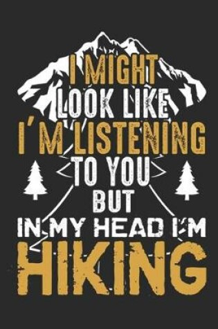 Cover of I Might Look Like I'm Listing to You But in My Head I'm Hiking