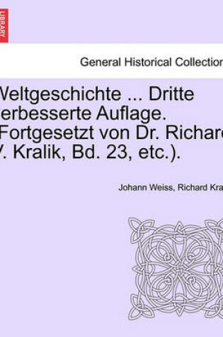 Cover of Weltgeschichte ... Dritte Verbesserte Auflage. (Fortgesetzt Von Dr. Richard V. Kralik, Bd. 23, Etc.). Dreizehnter Band.