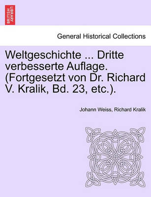 Book cover for Weltgeschichte ... Dritte Verbesserte Auflage. (Fortgesetzt Von Dr. Richard V. Kralik, Bd. 23, Etc.). Dreizehnter Band.