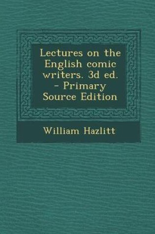Cover of Lectures on the English Comic Writers. 3D Ed. - Primary Source Edition