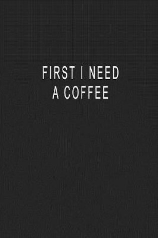 Cover of First I Need A Coffee