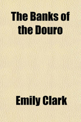 Cover of The Banks of the Douro; Or, the Maid of Portugal. Or, the Maid of Portugal