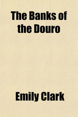 Book cover for The Banks of the Douro; Or, the Maid of Portugal. Or, the Maid of Portugal