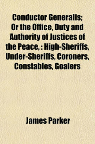 Cover of Conductor Generalis; Or the Office, Duty and Authority of Justices of the Peace,