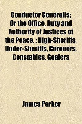 Book cover for Conductor Generalis; Or the Office, Duty and Authority of Justices of the Peace,