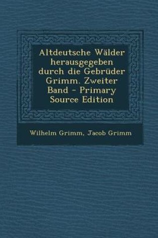 Cover of Altdeutsche Walder Herausgegeben Durch Die Gebruder Grimm. Zweiter Band - Primary Source Edition