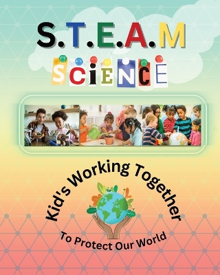 Book cover for S.T.E.A.M Science Kid's Working Together to Protect the World