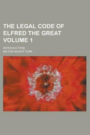 Cover of The Legal Code of Elfred the Great; Introduction] Volume 1