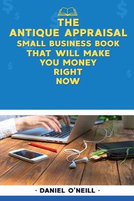 Book cover for The Antique Appraisal Small Business Book That Will Make You Money Right Now