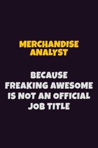 Cover of Merchandise Analyst, Because Freaking Awesome Is Not An Official Job Title