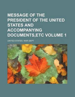 Book cover for Message of the President of the United States and Accompanying Documents, Etc Volume 1